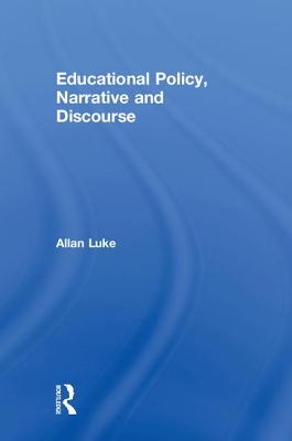 Educational Policy, Narrative and Discourse - Luke, Allan