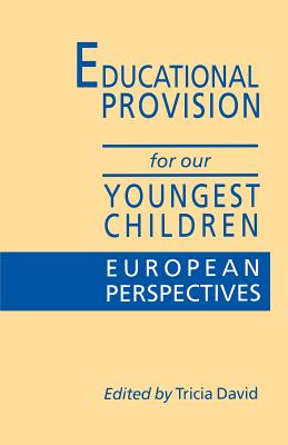 Educational Provision for Our Youngest Children: European Perspectives - David, Tricia (Editor)