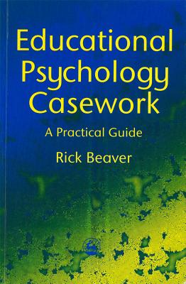 Educational Psychology Casework: A Practical Guide - Beaver, Rick