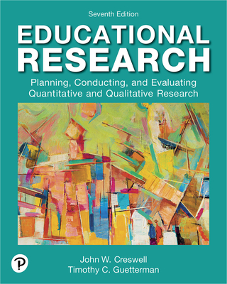 Educational Research: Planning, Conducting, and Evaluating Quantitative and Qualitative Research - Creswell, John, and Guetterman, Timothy