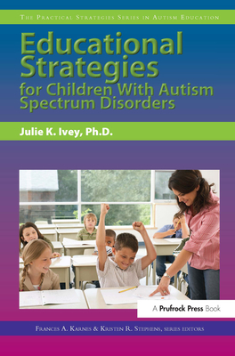 Educational Strategies for Children with Autism Spectrum Disorders - Ivey, Julie, and Karnes, Frances, and Stephens, Kristen