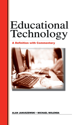 Educational Technology: A Definition with Commentary - Januszewski, Al (Editor), and Molenda, Michael (Editor)