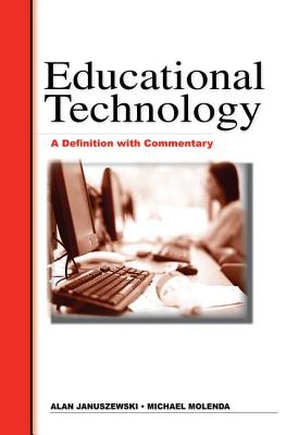 Educational Technology: A Definition with Commentary - Januszewski, Al (Editor), and Molenda, Michael (Editor)