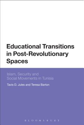 Educational Transitions in Post-Revolutionary Spaces: Islam, Security, and Social Movements in Tunisia - jules, tavis d., Dr., and Barton, Teresa, Dr.