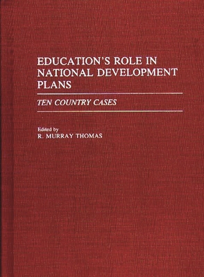 Education's Role in National Development Plans: Ten Country Cases - Thomas, R Murray, Dr.