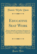 Educative Seat Work: With an Appendix Containing a Discussion of a Schedule for a Two-Room School, and References and Addresses for Helpful Books and Materials (Classic Reprint)