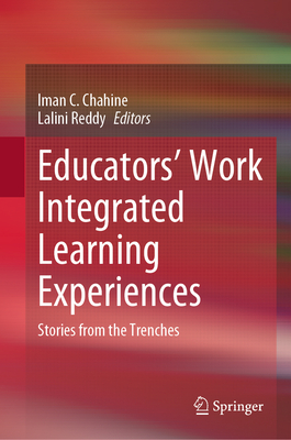 Educators' Work Integrated Learning Experiences: Stories from the Trenches - Chahine, Iman C (Editor), and Reddy, Lalini (Editor)