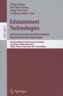 Edutainment Technologies: Educational Games and Virtual Reality/Augmented Reality Applications: 6th International Conference on E-Learning and Games, Edutainment 2011, Taipei, Taiwan, September 7-9, 2011, Proceedings - Chang, Maiga (Editor), and Hwang, Wu-Yuin (Editor), and Chen, Ming-Puu (Editor)