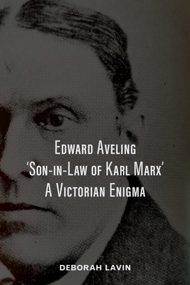 Edward Aveling, 'Son-in-Law of Karl Marx': A Victorian Enigma - Wicks, Michael O (Editor), and Lavin, Deborah