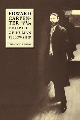 Edward Carpenter 1844 1929: Prophet of Human Fellowship - Tsuzuki, Chushichi