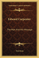 Edward Carpenter: The Man And His Message