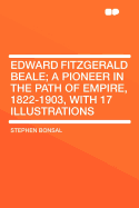 Edward Fitzgerald Beale; A Pioneer in the Path of Empire, 1822-1903, with 17 Illustrations