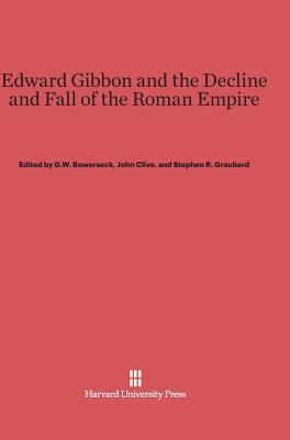 Edward Gibbon and the Decline and Fall of the Roman Empire - Bowersock, G W (Editor), and Clive, John (Editor), and Graubard, Stephen R (Editor)