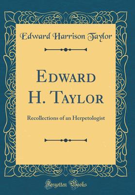 Edward H. Taylor: Recollections of an Herpetologist (Classic Reprint) - Taylor, Edward Harrison