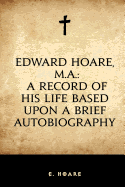 Edward Hoare, M.A.: A Record of His Life Based Upon a Brief Autobiography