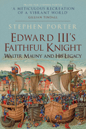 Edward III's Faithful Knight: Walter Mauny and His Legacy