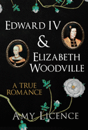 Edward IV & Elizabeth Woodville: A True Romance