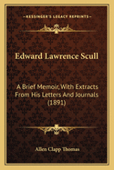 Edward Lawrence Scull: A Brief Memoir, With Extracts From His Letters And Journals (1891)