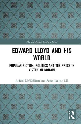 Edward Lloyd and His World: Popular Fiction, Politics and the Press in Victorian Britain - Lill, Sarah Louise (Editor), and McWilliam, Rohan (Editor)