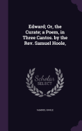 Edward; Or, the Curate; a Poem, in Three Cantos. by the Rev. Samuel Hoole,