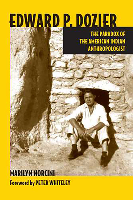 Edward P. Dozier: The Paradox of the American Indian Anthropologist - Norcini, Marilyn