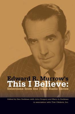 Edward R. Murrow's This I Believe: Selections from the 1950s Radio Series - Gediman, Dan