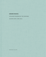 Edward Ruscha: Catalogue Raisonn of the Paintings: Volume Seven: 2004-2011
