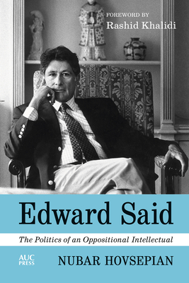Edward Said: The Politics of an Oppositional Intellectual - Hovsepian, Nubar, Dr., and Khalidi, Rashid (Foreword by)