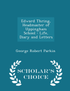 Edward Thring, Headmaster of Uppingham School: Life, Diary and Letters - Scholar's Choice Edition