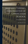 Edward Thring, Headmaster of Uppingham School: Life, Diary and Letters