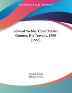Edward Webbe, Chief Master Gunner, His Travails, 1590 (1868)