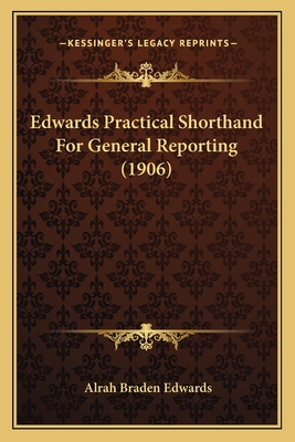 Edwards Practical Shorthand for General Reporting (1906) - Edwards, Alrah Braden