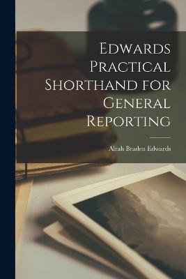 Edwards Practical Shorthand for General Reporting - Edwards, Alrah Braden