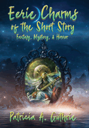 Eerie Charms of the Short Story: Fantasy, Mystery, & Horror