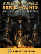 Eerie Haunts: Ghosts and Witches Coloring Book: Venture into the Realm of Spirits and Sorcery