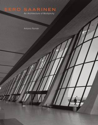 Eero Saarinen: An Architecture of Multiplicity - Roman, Antonio