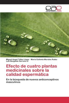 Efecto de Cuatro Plantas Medicinales Sobre La Calidad Espermatica - T?llez L?pez Miguel Angel, and Morales Rubio Mar?a Eufemia, and Serrano G Luis Benjam?n