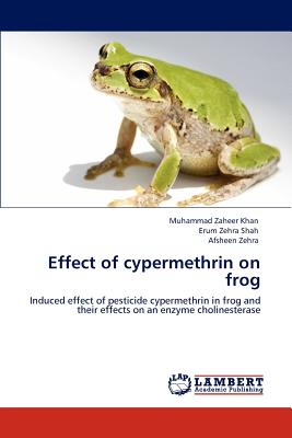 Effect of cypermethrin on frog - Khan, Muhammad Zaheer, Dr., and Zehra Shah, Erum, and Zehra, Afsheen, Dr.