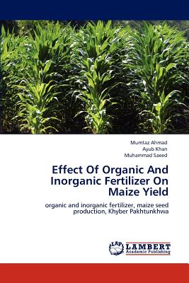 Effect Of Organic And Inorganic Fertilizer On Maize Yield - Ahmad, Mumtaz, and Khan, Ayub, Dr., and Saeed, Muhammad, Dr.