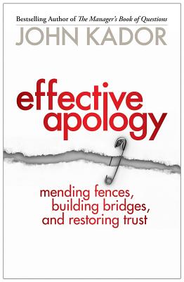 Effective Apology: Mending Fences, Building Bridges, and Restoring Trust - Kador, John
