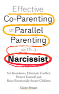 Effective Co-Parenting or Parallel Parenting with a Narcissist
