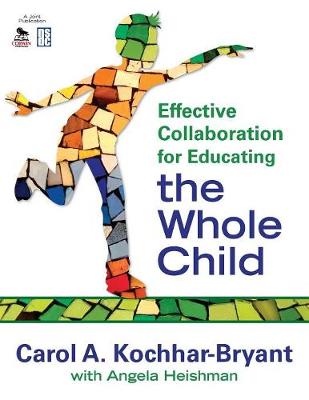 Effective Collaboration for Educating the Whole Child - Kochhar-Bryant, Carol A (Editor), and Heishman, Angela S (Editor)