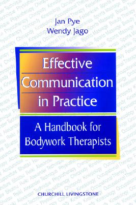 Effective Communication in Practice: A Handbook for Bodywork Therapists - Pye, Jan, and Jago, Wendy