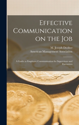 Effective Communication on the Job: a Guide to Employee Communication for Supervisors and Executives - Dooher, M Joseph (Creator), and American Management Association (Creator)