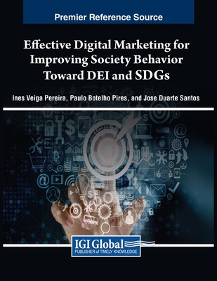 Effective Digital Marketing for Improving Society Behavior Toward DEI and SDGs - Pereira, Ins Veiga (Editor), and Pires, Paulo Botelho (Editor), and Santos, Jos Duarte (Editor)