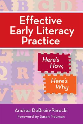 Effective Early Literacy Practice: Here's How, Here's Why - Debruin-Parecki, Andrea, and Neuman, Susan (Foreword by)