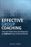 Effective Group Coaching: Tried and Tested Tools and Resources for Optimum Coaching Results