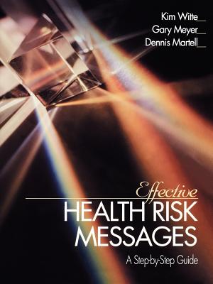 Effective Health Risk Messages: A Step-By-Step Guide - Witte, Kim, Dr., and Meyer, Gary, Dr., and Martell, Dennis P