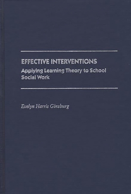 Effective Interventions: Applying Learning Theory to School Social Work - Ginsburg, Evelyn Harris