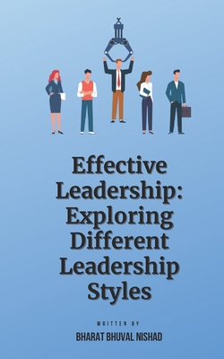 Effective Leadership: Exploring Different Leadership Styles - Nishad, Bharat Bhuval